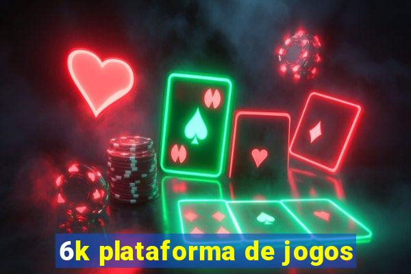 6k plataforma de jogos